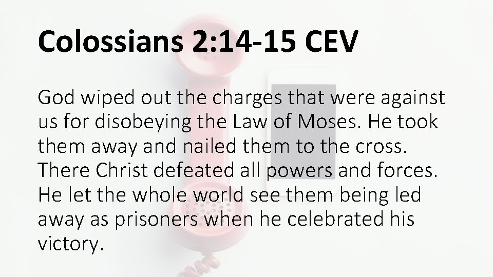 Colossians 2: 14 -15 CEV God wiped out the charges that were against us