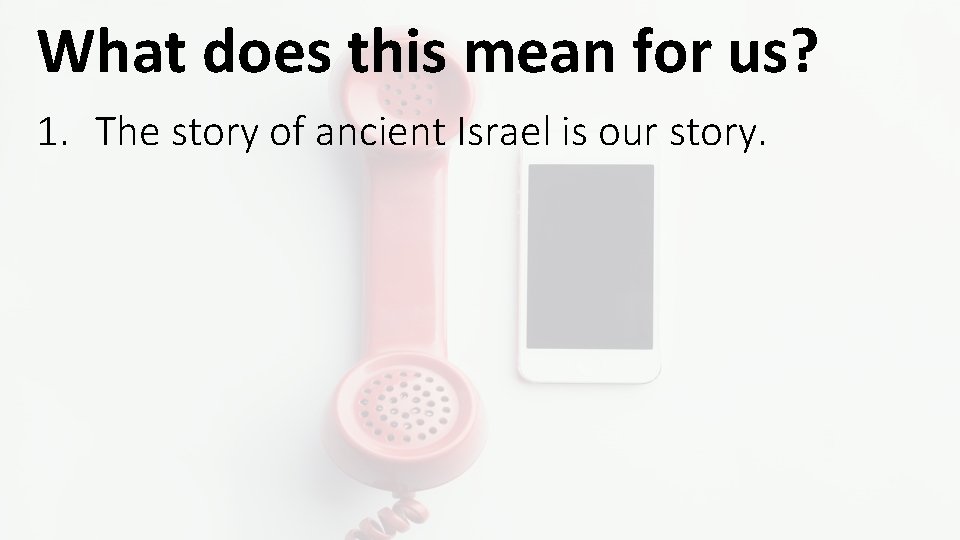 What does this mean for us? 1. The story of ancient Israel is our