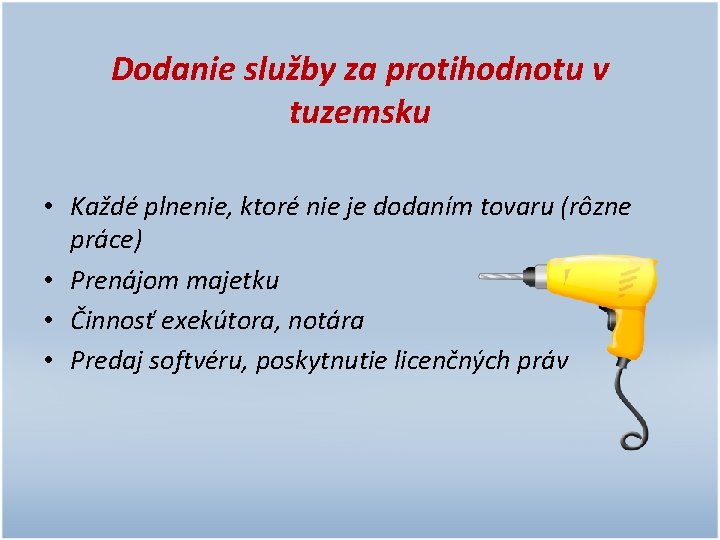 Dodanie služby za protihodnotu v tuzemsku • Každé plnenie, ktoré nie je dodaním tovaru