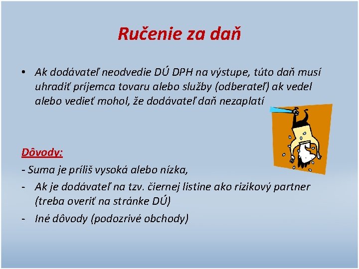 Ručenie za daň • Ak dodávateľ neodvedie DÚ DPH na výstupe, túto daň musí