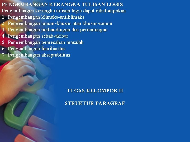 PENGEMBANGAN KERANGKA TULISAN LOGIS Pengembangan kerangka tulisan logis dapat dikelompokan 1. Pengembangan klimaks-antiklimaks 2.