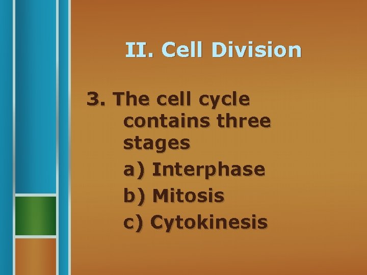 II. Cell Division 3. The cell cycle contains three stages a) Interphase b) Mitosis