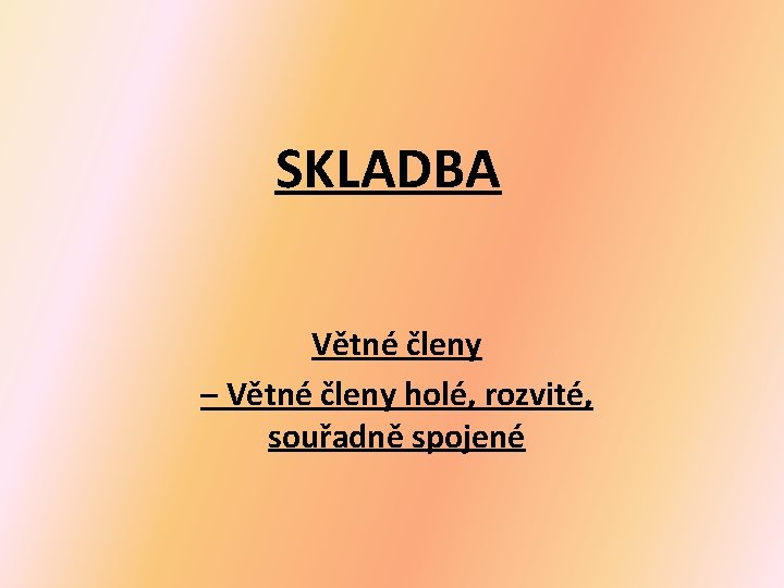 SKLADBA Větné členy – Větné členy holé, rozvité, souřadně spojené 