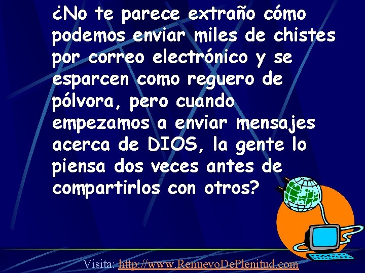 ¿No te parece extraño cómo podemos enviar miles de chistes por correo electrónico y