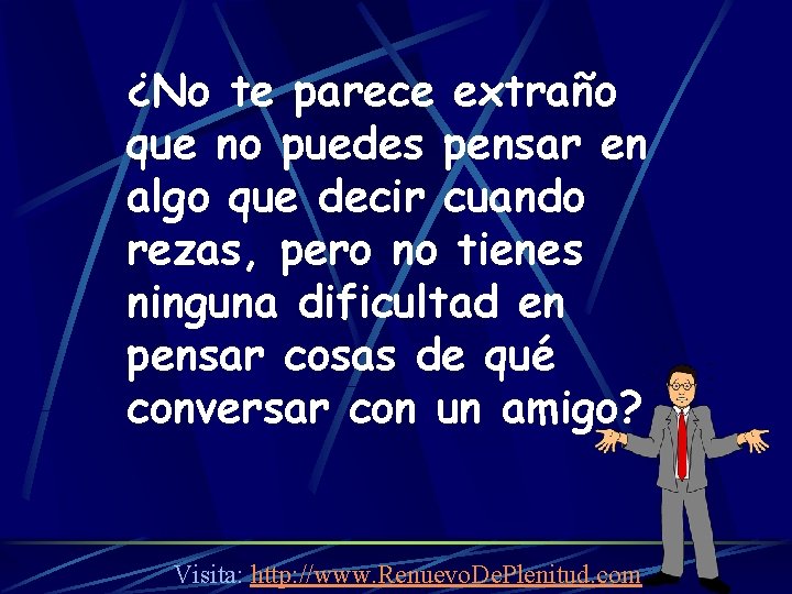 ¿No te parece extraño que no puedes pensar en algo que decir cuando rezas,