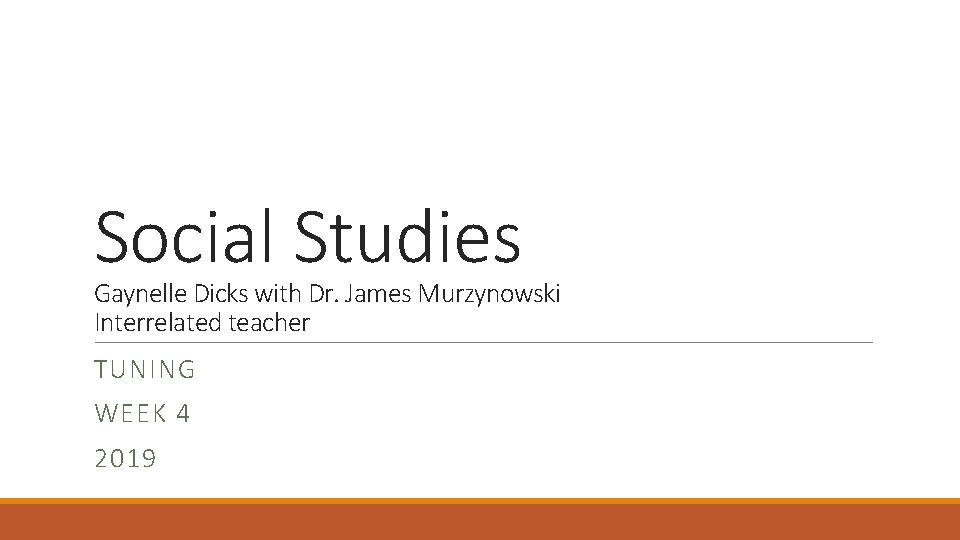 Social Studies Gaynelle Dicks with Dr. James Murzynowski Interrelated teacher TUNING WEEK 4 2019 Social Studies Gaynelle Dicks with Dr. James Murzynowski Interrelated teacher TUNING WEEK 4 2019