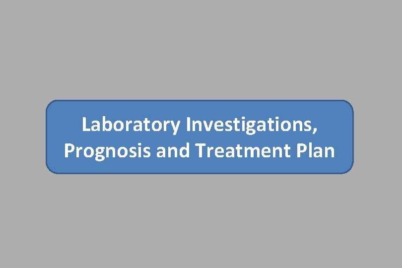 Laboratory Investigations, Prognosis and Treatment Plan 