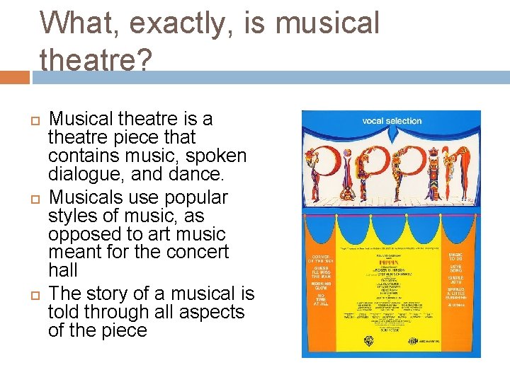 What, exactly, is musical theatre? Musical theatre is a theatre piece that contains music, What, exactly, is musical theatre? Musical theatre is a theatre piece that contains music,
