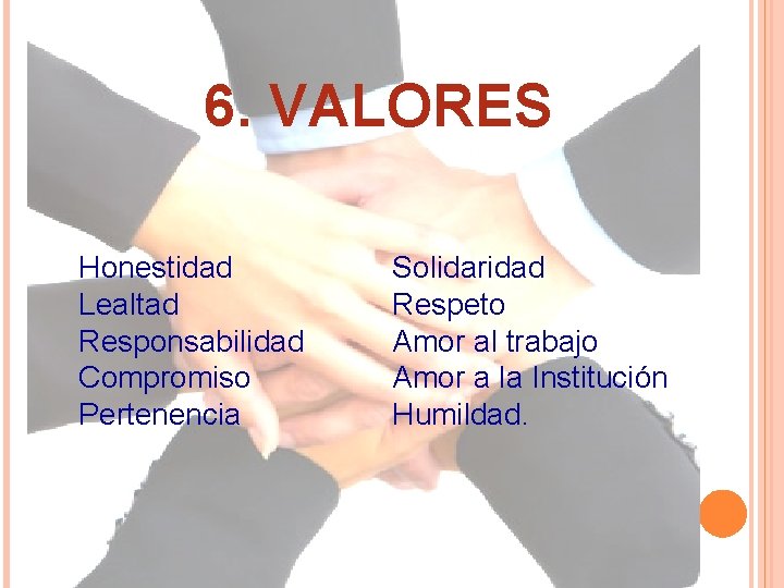 6. VALORES Honestidad Lealtad Responsabilidad Compromiso Pertenencia Solidaridad Respeto Amor al trabajo Amor a 6. VALORES Honestidad Lealtad Responsabilidad Compromiso Pertenencia Solidaridad Respeto Amor al trabajo Amor a