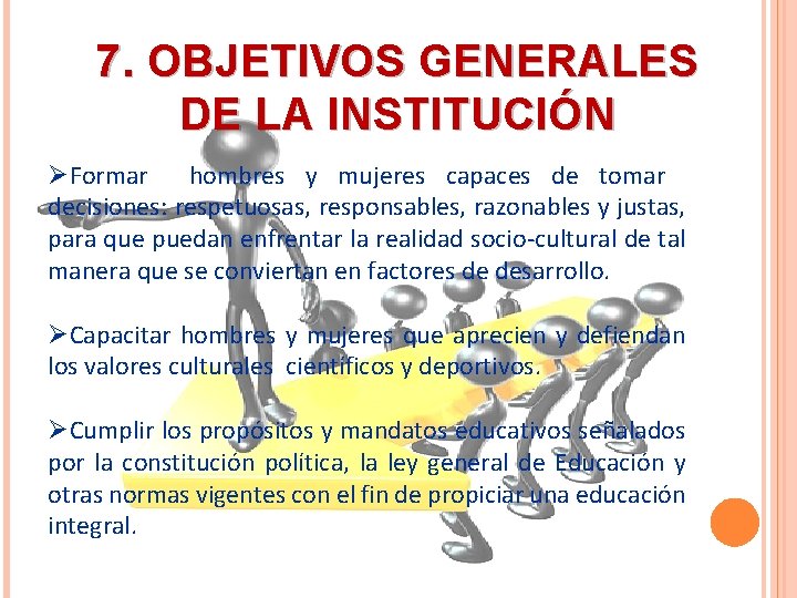 7. OBJETIVOS GENERALES DE LA INSTITUCIÓN ØFormar hombres y mujeres capaces de tomar decisiones: 7. OBJETIVOS GENERALES DE LA INSTITUCIÓN ØFormar hombres y mujeres capaces de tomar decisiones: