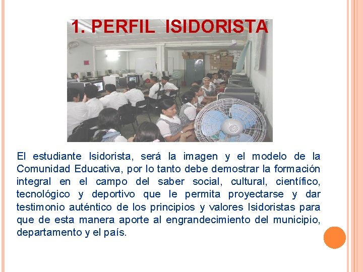 1. PERFIL ISIDORISTA El estudiante Isidorista, será la imagen y el modelo de la 1. PERFIL ISIDORISTA El estudiante Isidorista, será la imagen y el modelo de la
