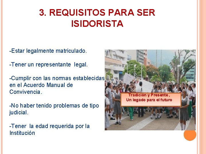 3. REQUISITOS PARA SER ISIDORISTA -Estar legalmente matriculado. -Tener un representante legal. -Cumplir con 3. REQUISITOS PARA SER ISIDORISTA -Estar legalmente matriculado. -Tener un representante legal. -Cumplir con