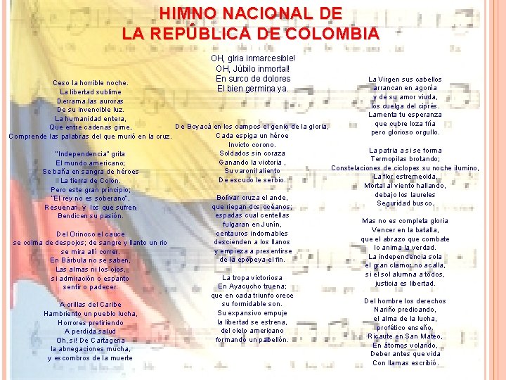 HIMNO NACIONAL DE LA REPÚBLICA DE COLOMBIA OH, glria inmarcesible! OH, Júbilo inmortal! En HIMNO NACIONAL DE LA REPÚBLICA DE COLOMBIA OH, glria inmarcesible! OH, Júbilo inmortal! En