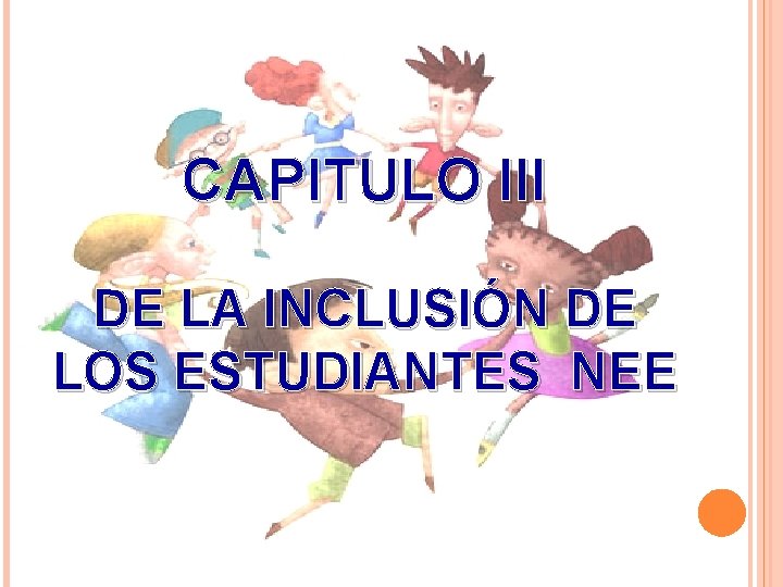 CAPITULO III DE LA INCLUSIÓN DE LOS ESTUDIANTES NEE CAPITULO III DE LA INCLUSIÓN DE LOS ESTUDIANTES NEE