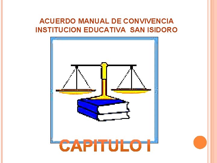 ACUERDO MANUAL DE CONVIVENCIA INSTITUCION EDUCATIVA SAN ISIDORO ACUERDO MANUAL DE CONVIVENCIA INSTITUCION EDUCATIVA SAN ISIDORO