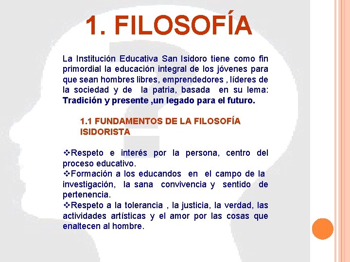 1. FILOSOFÍA La Institución Educativa San Isidoro tiene como fin primordial la educación integral 1. FILOSOFÍA La Institución Educativa San Isidoro tiene como fin primordial la educación integral