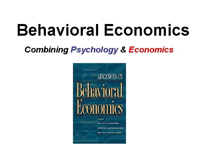 Behavioral Economics Combining Psychology & Economics 