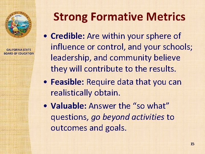 Strong Formative Metrics CALIFORNIA STATE BOARD OF EDUCATION • Credible: Are within your sphere