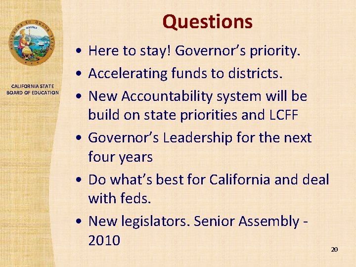 Questions CALIFORNIA STATE BOARD OF EDUCATION • Here to stay! Governor’s priority. • Accelerating