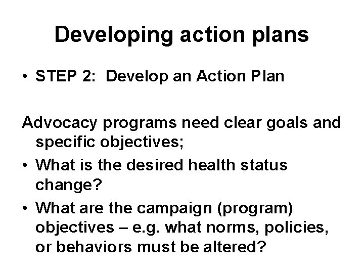 Developing action plans • STEP 2: Develop an Action Plan Advocacy programs need clear