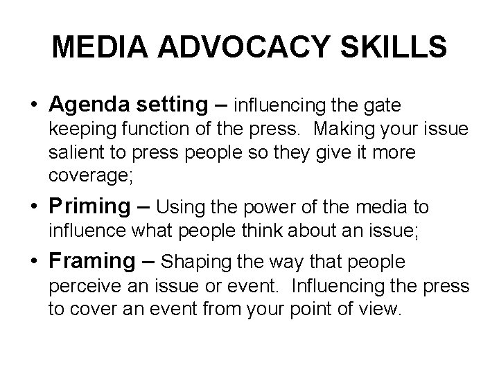 MEDIA ADVOCACY SKILLS • Agenda setting – influencing the gate keeping function of the