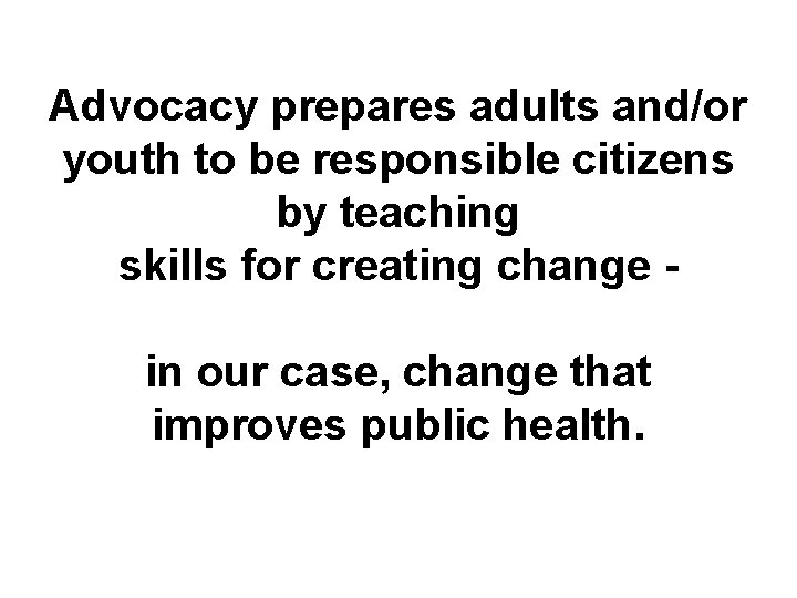 Advocacy prepares adults and/or youth to be responsible citizens by teaching skills for creating