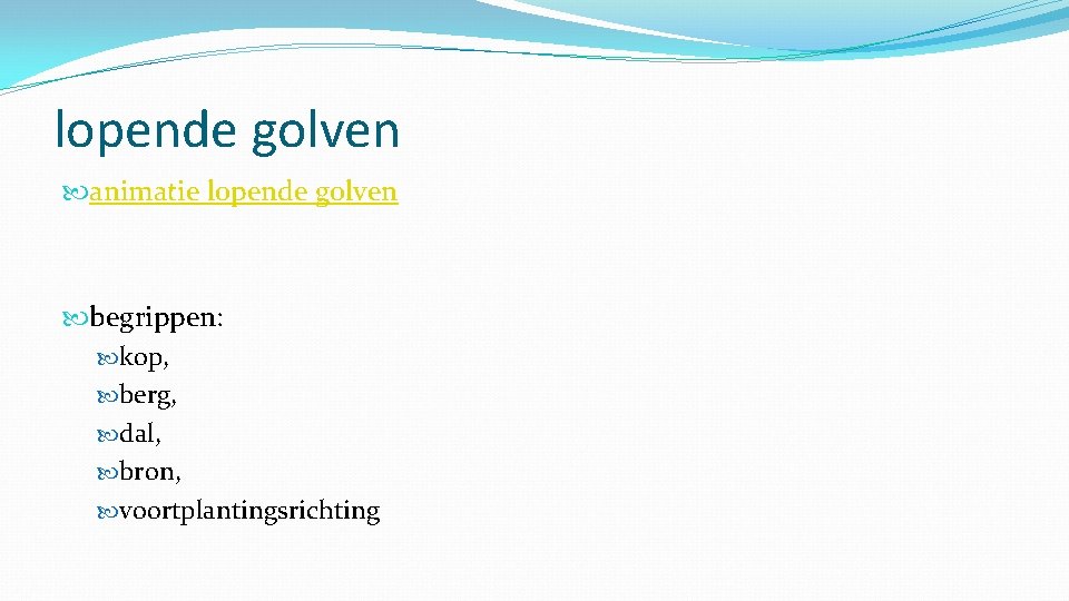 lopende golven animatie lopende golven begrippen: kop, berg, dal, bron, voortplantingsrichting 