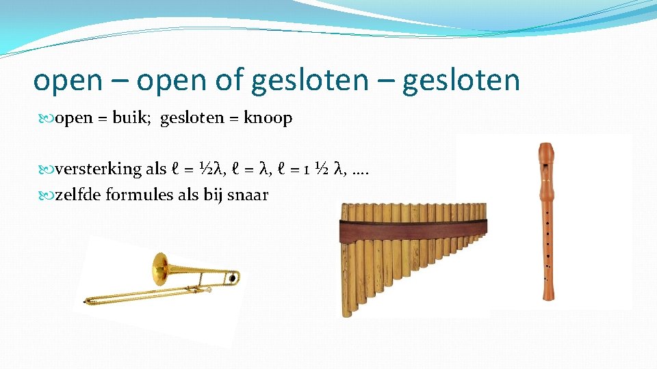 open – open of gesloten – gesloten open = buik; gesloten = knoop versterking