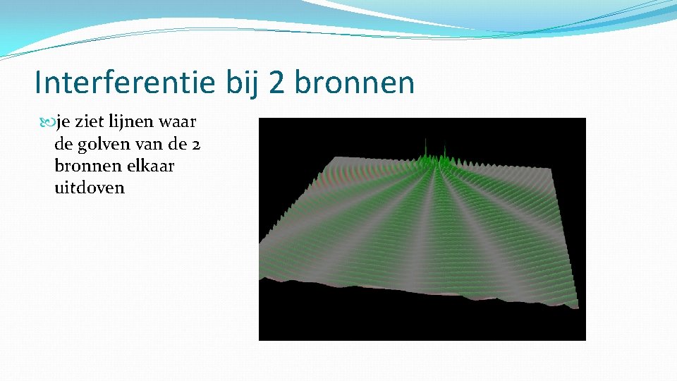 Interferentie bij 2 bronnen je ziet lijnen waar de golven van de 2 bronnen