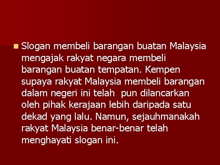 n Slogan membeli barangan buatan Malaysia mengajak rakyat negara membeli barangan buatan tempatan. Kempen