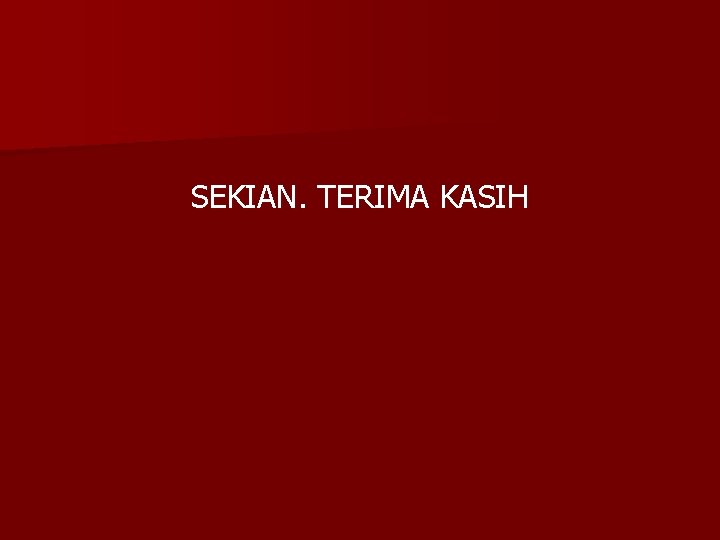 SEKIAN. TERIMA KASIH 