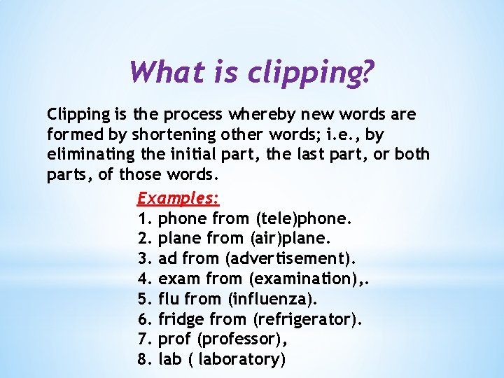 What is clipping? Clipping is the process whereby new words are formed by shortening