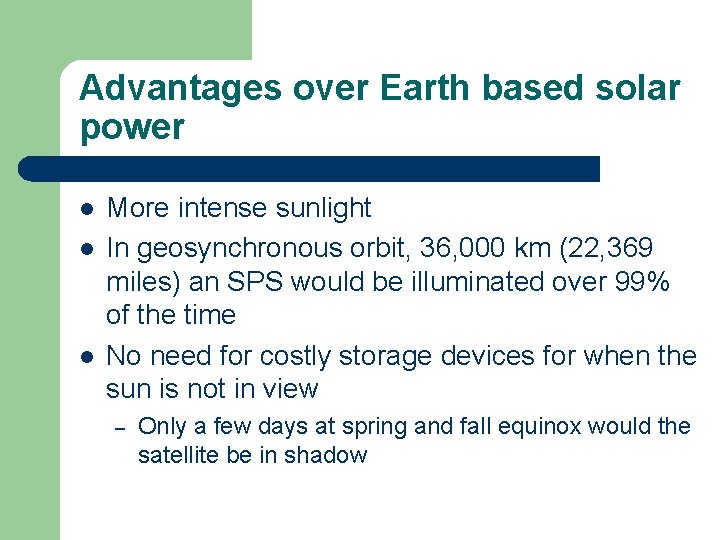 Advantages over Earth based solar power l l l More intense sunlight In geosynchronous