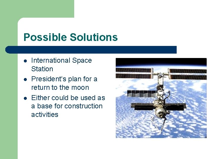 Possible Solutions l l l International Space Station President’s plan for a return to