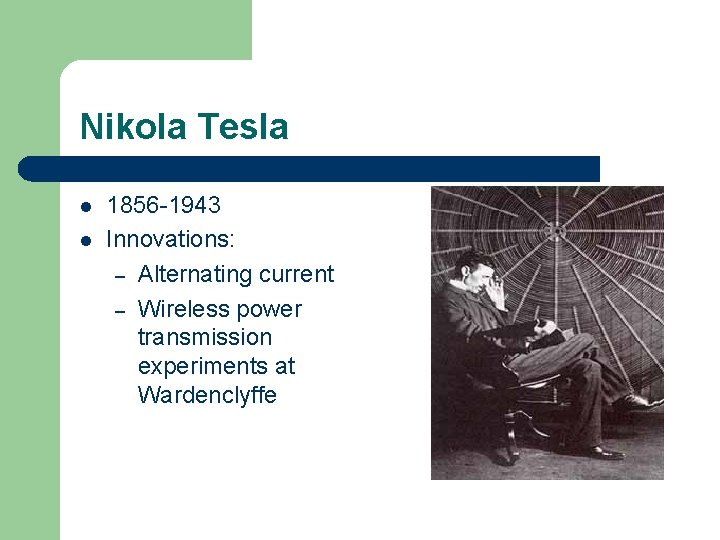 Nikola Tesla l l 1856 -1943 Innovations: – Alternating current – Wireless power transmission