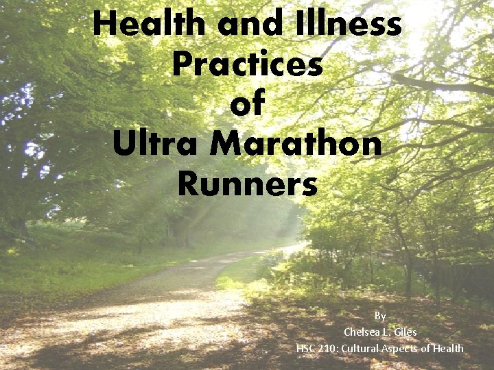 Health and Illness Practices of Ultra Marathon Runners By Chelsea L. Giles HSC 210: