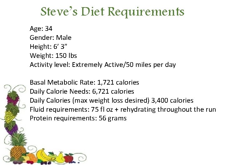 Steve’s Diet Requirements Age: 34 Gender: Male Height: 6’ 3” Weight: 150 lbs Activity