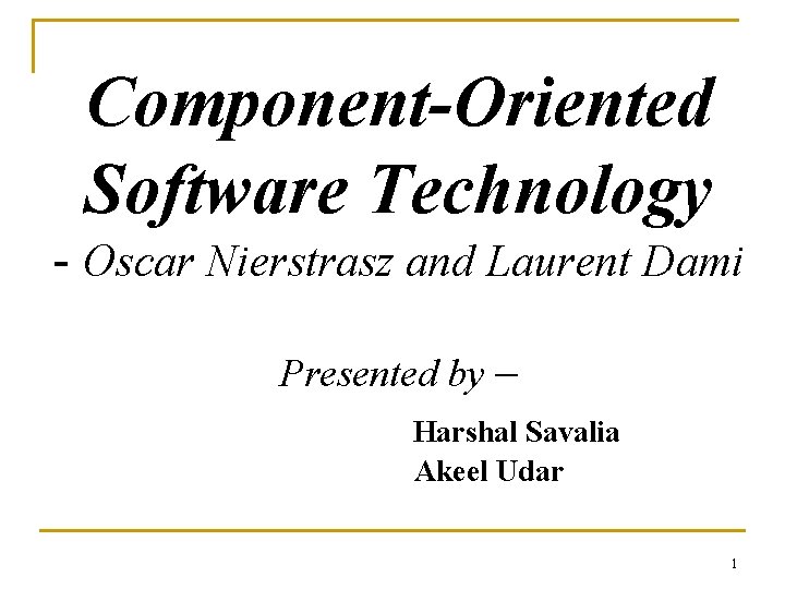 Component-Oriented Software Technology - Oscar Nierstrasz and Laurent Dami Presented by – Harshal Savalia
