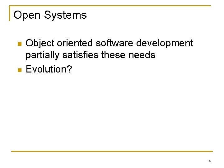 Open Systems n n Object oriented software development partially satisfies these needs Evolution? 4