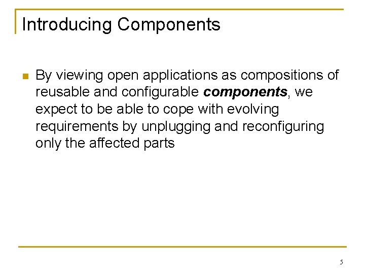 Introducing Components n By viewing open applications as compositions of reusable and configurable components,
