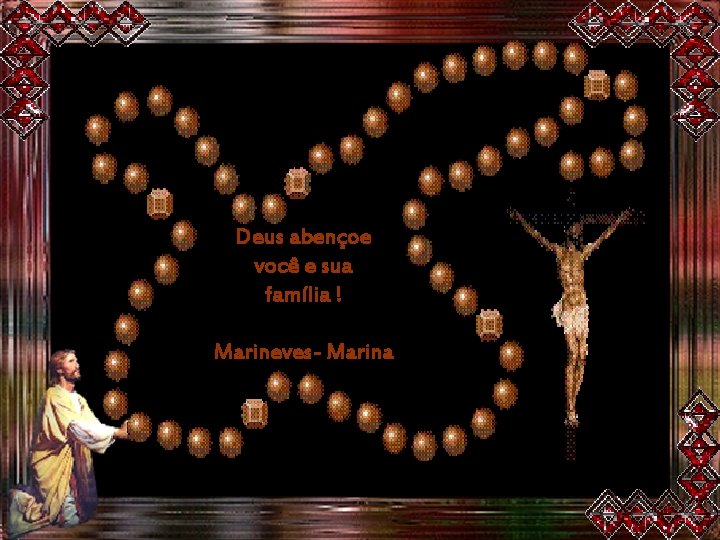 Deus abençoe você e sua família ! Marineves- Marina 