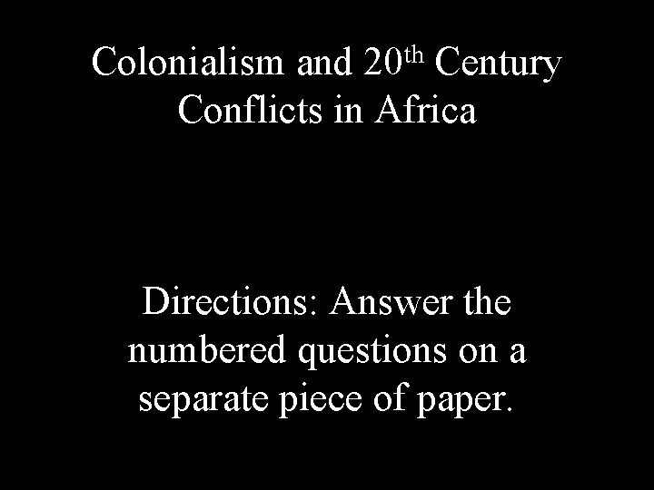 Colonialism and 20 th Century Conflicts in Africa Directions: Answer the numbered questions on Colonialism and 20 th Century Conflicts in Africa Directions: Answer the numbered questions on