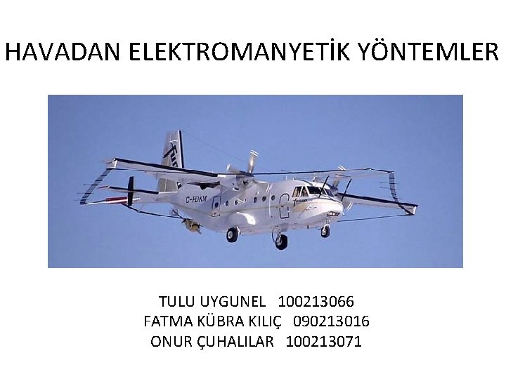 HAVADAN ELEKTROMANYETİK YÖNTEMLER TULU UYGUNEL 100213066 FATMA KÜBRA KILIÇ 090213016 ONUR ÇUHALILAR 100213071 