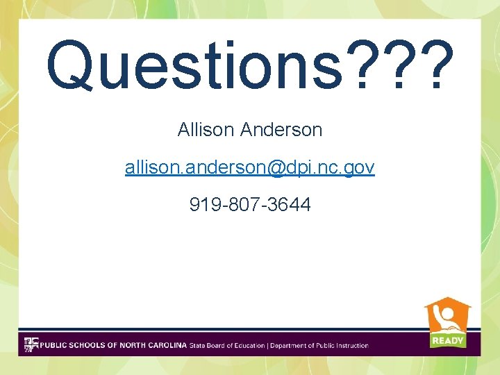Questions? ? ? Allison Anderson allison. anderson@dpi. nc. gov 919 -807 -3644 