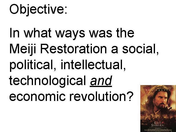 Objective: In what ways was the Meiji Restoration a social, political, intellectual, technological and