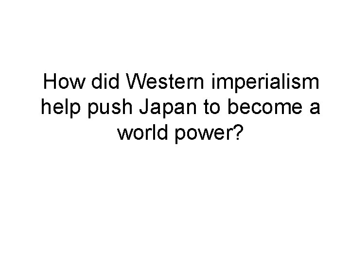 How did Western imperialism help push Japan to become a world power? 