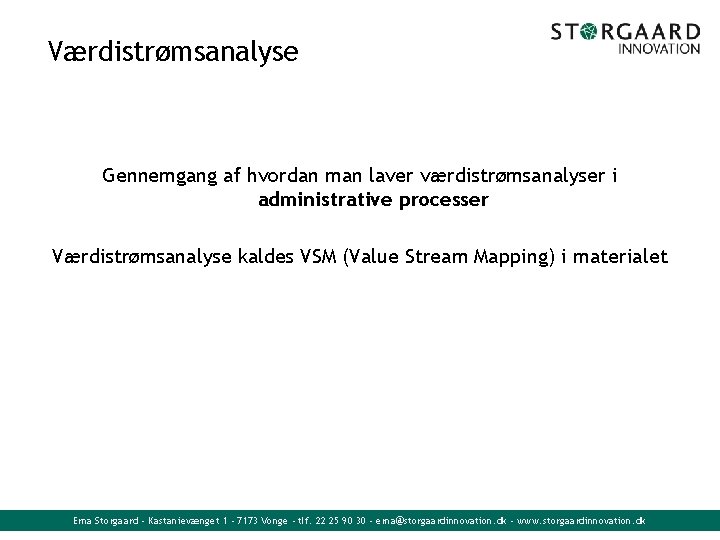 Værdistrømsanalyse Gennemgang af hvordan man laver værdistrømsanalyser i administrative processer Værdistrømsanalyse kaldes VSM (Value