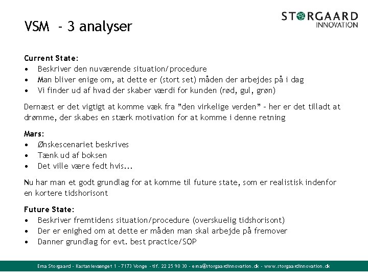 VSM - 3 analyser Current State: • Beskriver den nuværende situation/procedure • Man bliver