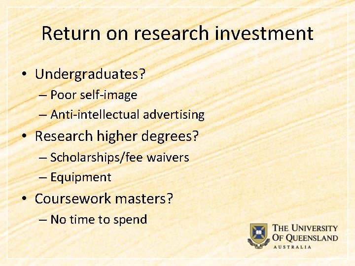 Return on research investment • Undergraduates? – Poor self-image – Anti-intellectual advertising • Research