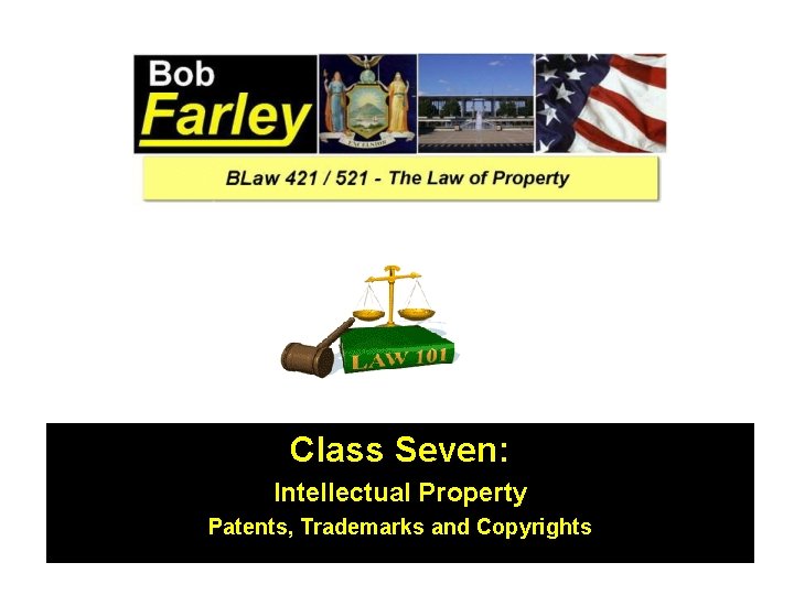 Class Seven: Intellectual Property Patents, Trademarks and Copyrights 